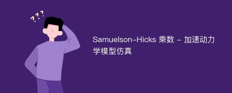 Samuelson-Hicks 乘数 - 加速动力学模型仿真