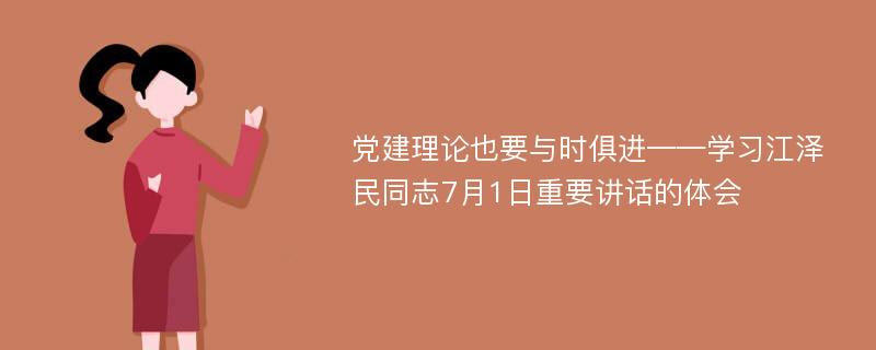 党建理论也要与时俱进——学习江泽民同志7月1日重要讲话的体会