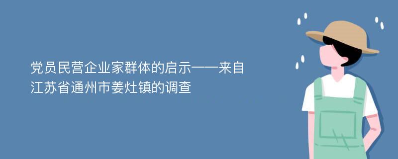 党员民营企业家群体的启示——来自江苏省通州市姜灶镇的调查