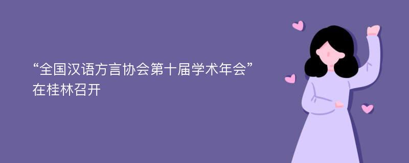 “全国汉语方言协会第十届学术年会”在桂林召开